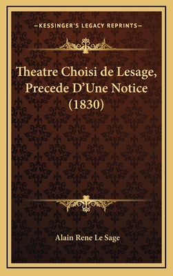 Theatre Choisi de Lesage, Precede D'Une Notice (1830) - Le Sage, Alain Rene