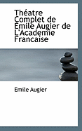 Theatre Complet de Emile Augier de L'Academie Francaise