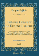 Theatre Complet de Eugene Labiche, Vol. 7: Les Trente Millions de Gladiator; Le Petit Voyage; 29 Degres A L'Ombre; Le Major Cravachon; La Main Leste; Un Pied Dans Le Crime (Classic Reprint)