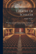 Theatre de Schiller: Marie Stuart. La Pucelle D'Orleans. La Fiancee de Messine, Ou Les Freres Ennemis. Guillaume Tell. L'Hommage Des Arts. Fragments Et Plans