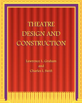 Theatre Design and Construction - Swift, Charles I, and Graham, Lawrence L