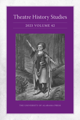 Theatre History Studies 2023, Vol. 42 - Jackson-Schebetta, Lisa (Contributions by), and Herrera, Patricia (Contributions by), and McMahon, Marci R (Contributions by)