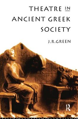Theatre in Ancient Greek Society - Green, J. R.