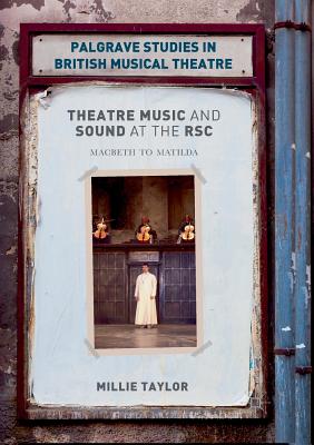 Theatre Music and Sound at the Rsc: Macbeth to Matilda - Taylor, Millie