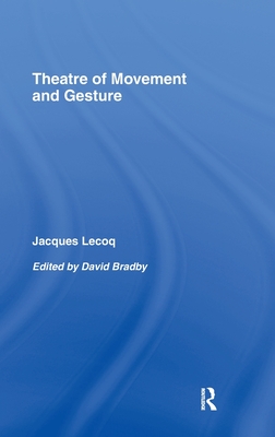 Theatre of Movement and Gesture - Lecoq, Jacques, and Anderson, Joel (Translated by), and Bradby, D (Translated by)