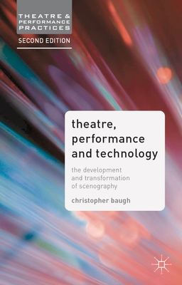 Theatre, Performance and Technology: The Development and Transformation of Scenography - Baugh, Christopher