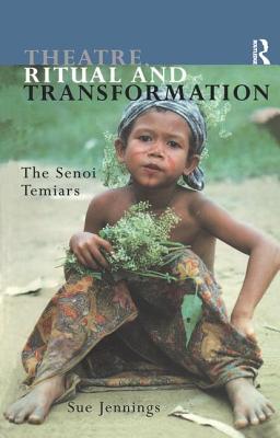 Theatre, Ritual and Transformation: The Senoi Temiars - Jennings, Sue