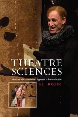 Theatre Sciences: A Plea for a Multidisciplinary Approach to Theatre Studies - Rozik, Eli