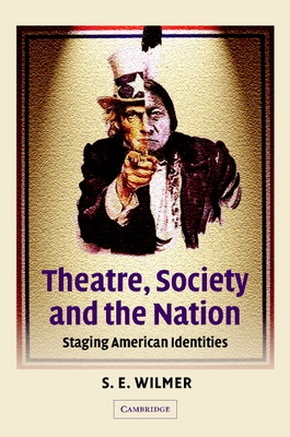 Theatre, Society and the Nation: Staging American Identities - Wilmer, S. E.