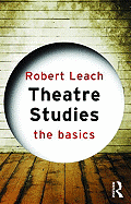 Theatre Studies: The Basics - Leach, Robert