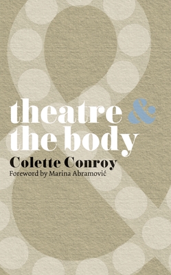 Theatre & the Body - Conroy, Colette, and Abramovi?, Marina (Foreword by)