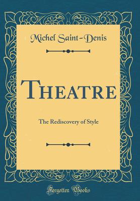 Theatre: The Rediscovery of Style (Classic Reprint) - Saint-Denis, Michel