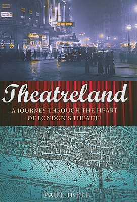 Theatreland: A Journey Through the Heart of London's Theatre - Ibell, Paul