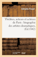 Theatres, Acteurs Et Actrices de Paris: Biographie Des Artistes Dramatiques, Et Notices: Historiques Sur Les Theatres de Paris, Leur Origine, Leur Administration, Etc.