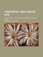 Theatrical and Circus Life; Or, Secrets of the Stage, Green-Room and Sawdust Arena