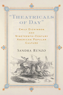 Theatricals of Day: Emily Dickinson and Nineteenth-Century American Popular Culture - Runzo, Sandra