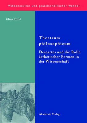 Theatrum Philosophicum: Descartes Und Die Rolle ?sthetischer Formen in Der Wissenschaft - Zittel, Claus