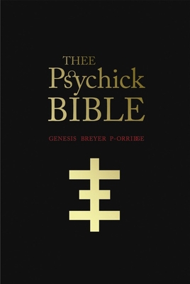 Thee Psychick Bible: Thee Apocryphal Scriptures Ov Genesis Breyer P-Orridge and Thee Third Mind Ov Thee Temple Ov Psychick Youth - P-Orridge, Genesis Breyer, and Louv, Jason (Editor), and Abrahamsson, Carl (Foreword by)