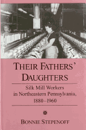 Their Fathers' Daughters: Silk Mill Workers in Northeastern Pennsylvania, 1880-1960