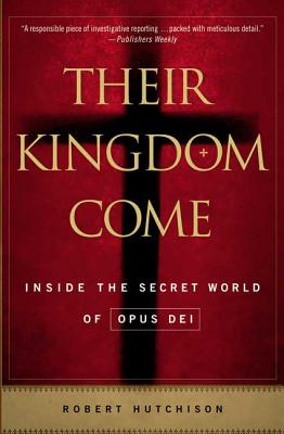 Their Kingdom Come: Inside the Secret World of Opus Dei - Hutchison, Robert, Sir