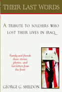 Their Last Words: 6a Tribute to Soldiers Who Lost Their Lives in Afghanistan and Iraqfamilies and Friends Share Stories, Photos and Last Letters Home from the Front