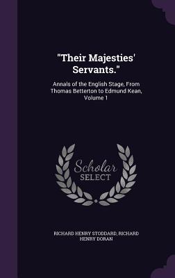 "Their Majesties' Servants.": Annals of the English Stage, From Thomas Betterton to Edmund Kean, Volume 1 - Stoddard, Richard Henry, and Doran, Richard Henry