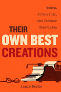 Their Own Best Creations: Women Writers in Postwar Television Volume 1