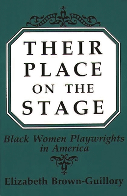Their Place on the Stage: Black Women Playwrights in America - Brown-Guillory, Elizabeth, and Brown Guillory, Eliz