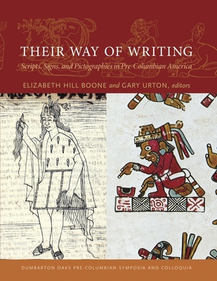 Their Way of Writing: Scripts, Signs, and Pictographies in Pre-Columbian America - Boone, Elizabeth Hill (Editor), and Urton, Gary (Editor), and Brezine, Carrie J (Contributions by)
