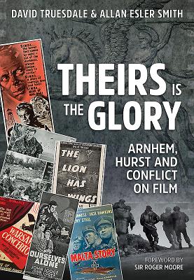 Theirs is the Glory: Arnhem, Hurst and Conflict on Film - Truesdale, David, and Esler Smith, Allan