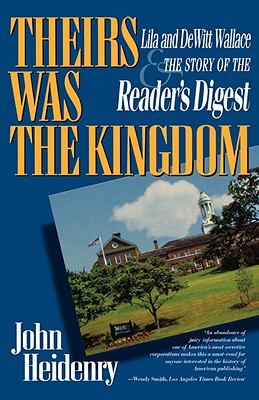 Theirs Was the Kingdom: Lila and DeWitt Wallace and the Story of the Reader's Digest - Heidenry, John