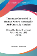 Theism As Grounded In Human Nature, Historically And Critically Handled: Being The Burnett Lectures For 1892 And 1893 (1893)