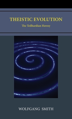 Theistic Evolution: The Teilhardian Heresy - Smith, Wolfgang