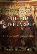 ?thelred the Unready: The Ill-Counselled King