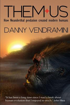 Them and Us: How Neanderthal Predation Created Modern Humans - Vendramini, Danny