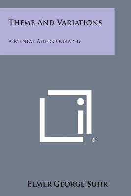 Theme and Variations: A Mental Autobiography - Suhr, Elmer George