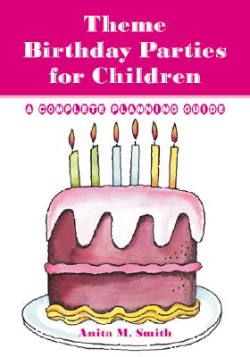 Theme Birthday Parties for Children: A Complete Planning Guide - Smith, Anita M