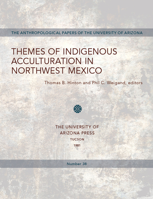 Themes of Indigenous Acculturation in Northwest Mexico: Volume 38 - Hinton, Thomas B (Editor), and Weigand, Phil C (Editor)