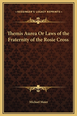 Themis Aurea Or Laws of the Fraternity of the Rosie Cross - Maier, Michael