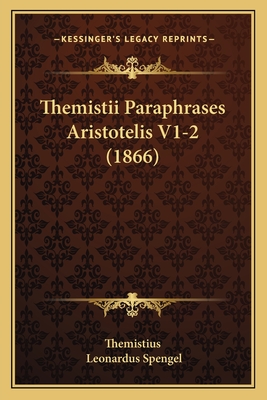Themistii Paraphrases Aristotelis V1-2 (1866) - Themistius, and Spengel, Leonardus (Editor)