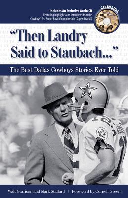 Then Landry Said to Staubach: The Best Dallas Cowboys Stories Ever Told - Garrison, Walt, and Stallard, Mark, and Green, Cornell (Foreword by)