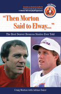 Then Morton Said to Elway: The Best Denver Broncos Stories Ever Told