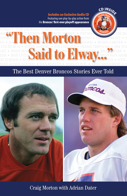 Then Morton Said to Elway. . .: The Best Denver Broncos Stories Ever Told - Morton, Craig, and Dater, Adrian