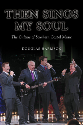 Then Sings My Soul: The Culture of Southern Gospel Music - Harrison, Douglas