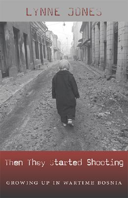 Then They Started Shooting: Growing Up in Wartime Bosnia - Jones, Lynne