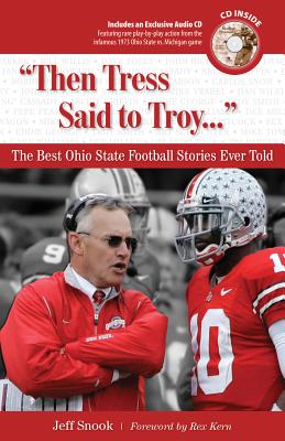 "then Tress Said to Troy. . .": The Best Ohio State Football Stories Ever Told - Snook, Jeff, and Kern, Rex (Foreword by)