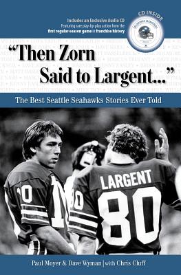Then Zorn Said to Largent: The Best Seattle Seahawks Stories Ever Told - Moyer, Paul, and Wyman, Dave, and Cluff, Chris