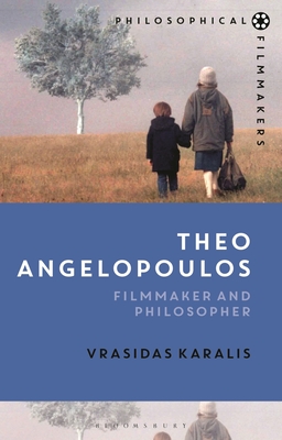 Theo Angelopoulos: Filmmaker and Philosopher - Karalis, Vrasidas, and Bradatan, Costica (Editor)