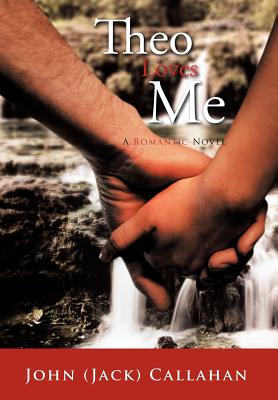 Theo Loves Me: A Romantic Novel - Callahan, John (Jack)