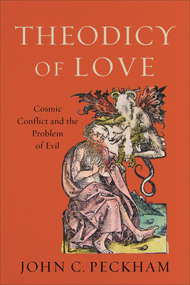 Theodicy of Love: Cosmic Conflict and the Problem of Evil - Peckham, John C